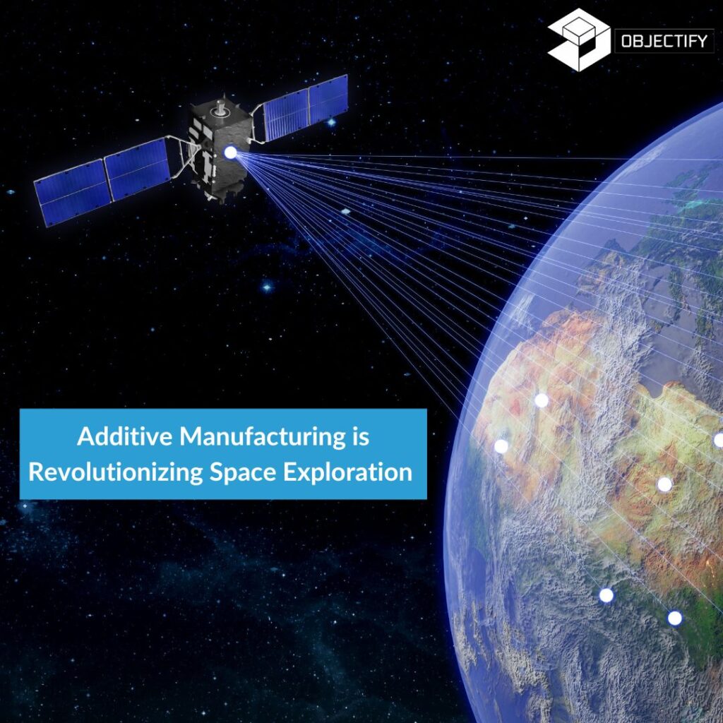 Additive Manufacturing is Revolutionizing Space Exploration