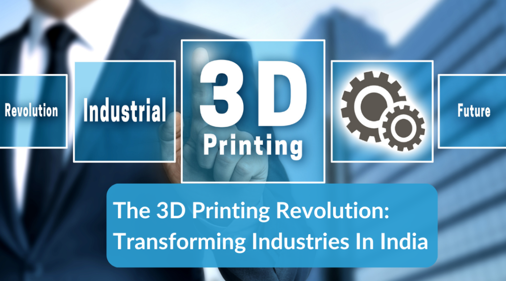 The 3D Printing Revolution: Transforming Industries In India