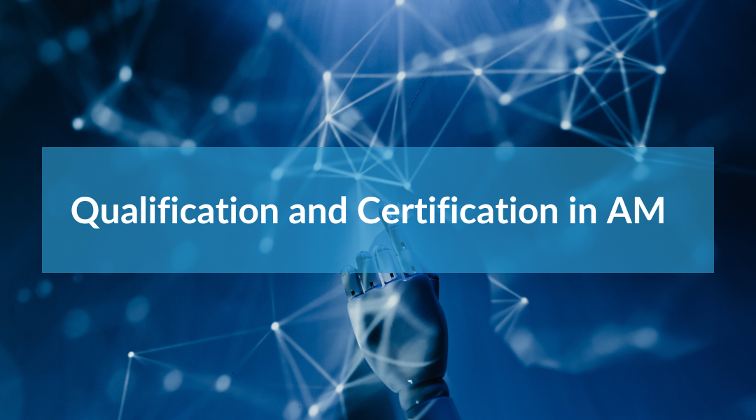 Certification and Qualification in Additive Manufacturing: What You Need to Know 